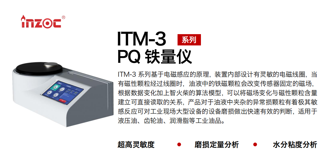 ITM-3系列PQ鐵量儀基于電磁感應的原理，裝置內部設計有靈敏的電磁線圈，當有磁性顆粒經過線圈時，油液中的鐵磁顆粒會改變傳感器固定的磁場，根據數據變化加上智火柴的算法模型，可以將磁場變化與磁性顆粒含量建立可直接讀取的關系，產品對于油液中夾雜的異常損顆粒有著極其敏感反應可對工業現場大型設備的設備磨損做出快速有效的判斷，適用于液壓油、齒輪油、潤滑脂等工業油品。